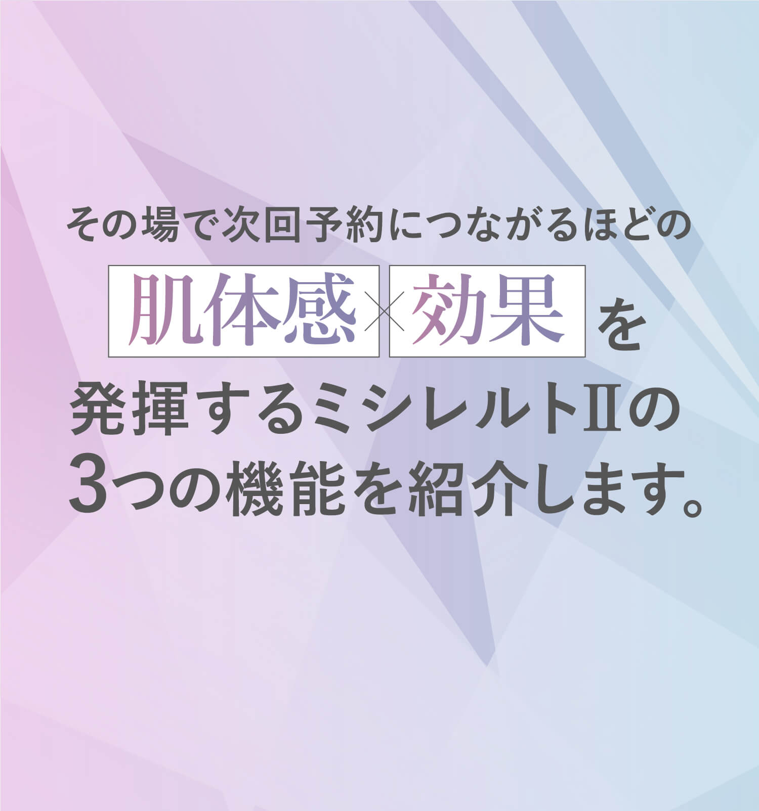 その場で次回予約につながるほどの 肌体感 効果 を 発揮するミシレルトⅡの 3つの機能を紹介します。